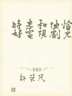 时光和他恰是正好电视剧免费观看封面