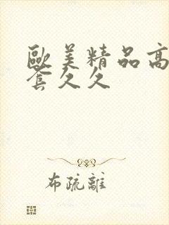 欧美精品高潮无套久久