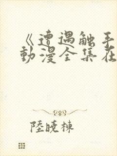 《遭遇触手怪》动漫全集在线观看