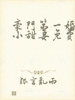 豪门第一婚吻安小甜妻免费阅读全文