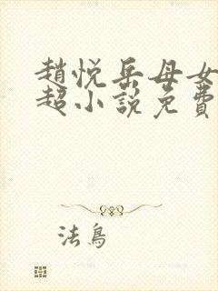 赵悦岳母女婿陈超小说免费阅读