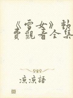 《雪女》动漫免费观看全集