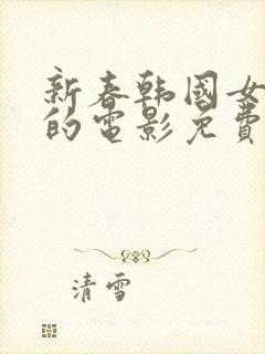 新春韩国女演员的电影免费观看