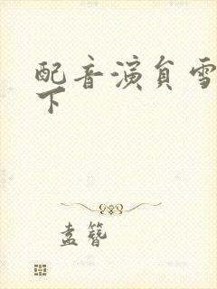 配音演员雪月之下