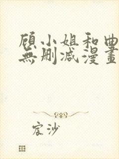 顾小姐和曲小姐无删减漫画