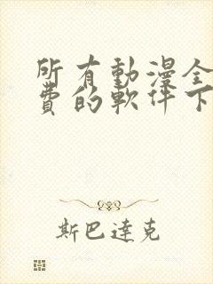 所有动漫全部免费的软件下载