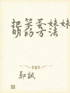 把笨蛋妹妹变聪明的方法