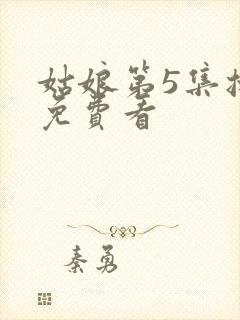 姑娘第5集播放免费看