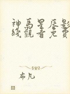 神马星辰影院在线观看免费观看电视剧