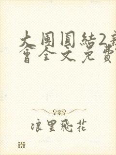 大团圆结2亲情会全文免费听