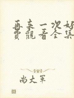 再来一次好吗免费观看全集