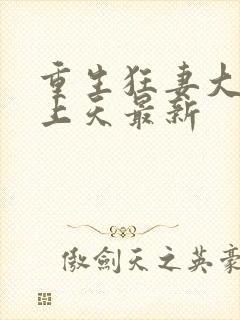 重生狂妻大佬宠上天最新