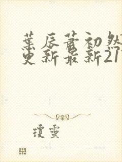 叶辰萧初然刚刚更新最新2173章