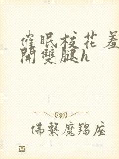 催眠校花羞涩打开双腿h