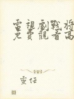 电视剧战将全集免费观看高清