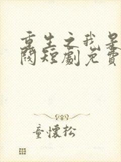 重生之我是大财阀短剧免费看