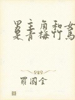 男主角和女主角是青梅竹马的电视剧