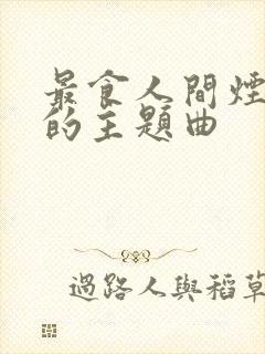 最食人间烟火色的主题曲