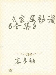 《家属动漫1~6全集》