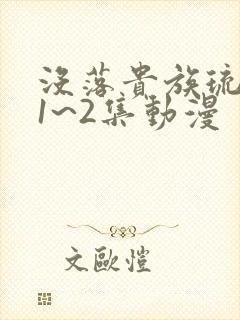 没落贵族琉璃川1~2集动漫