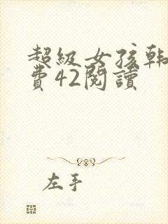 超级女孩韩漫免费42阅读