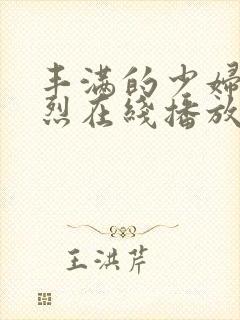 丰满的少妇被强烈在线播放