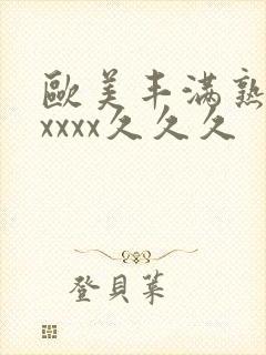 欧美丰满熟妇乱xxxx久久久