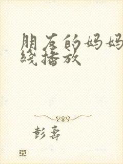 朋友的妈妈4在线播放