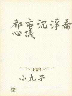 都市沉浮乔梁叶心仪封面