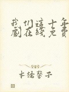 我们这十年电视剧在线免费观看全集