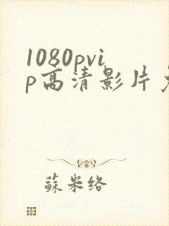 1080pvip高清影片免费在线观看