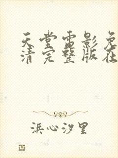 天堂电影免费高清完整版在线观看