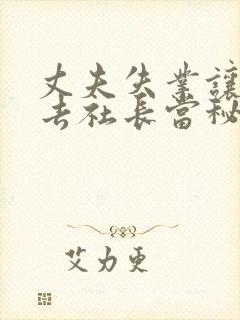 丈夫失业让妻子去社长当秘书