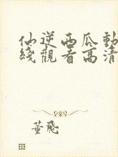 仙逆西瓜动漫在线观看高清