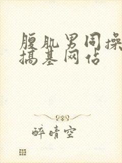 腹肌男同操男同搞基网站