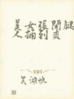 美女张开腿给男人捅到爽