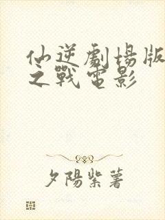 仙逆剧场版神临之战电影