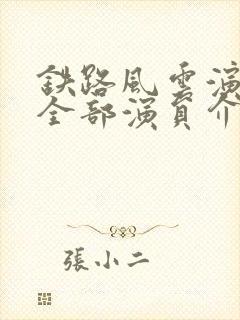 铁路风云演员表全部演员介绍
