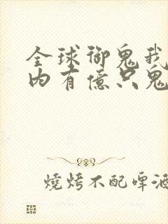全球御鬼我的体内有亿只鬼免费