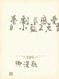 台剧《恋爱之瘾》小蓝2免费观看