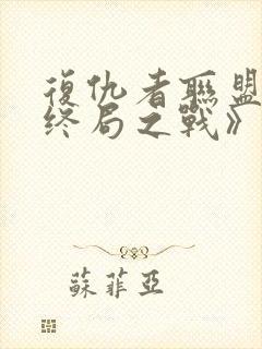 复仇者联盟4:终局之战》