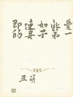 即使如此爱着我的妻子第一集