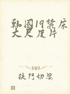 韩国19禁床戏大尺度片