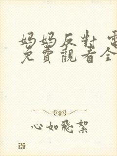 妈妈反对 电影免费观看全集