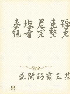 泰坦尼克号在线观看完整免费观看国语