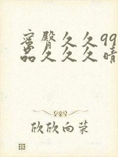 蜜臀久久99精品久久久晴