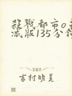 杀戮都市o未删减版135分钟在线观看