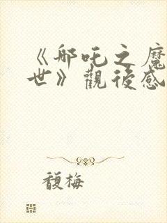 《哪吒之魔童降世》观后感400字