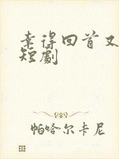 幸得回首又见你短剧