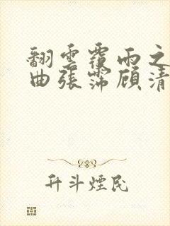 翻云覆雨之逐艳曲张霈顾清